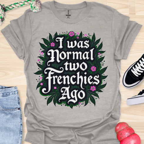 I was normal two frenchies ago - V2 - Elegant Flowery T-Shirt